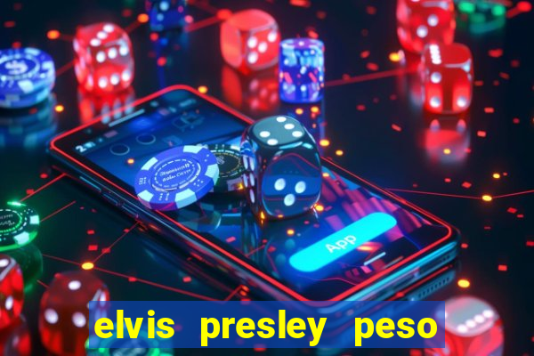 elvis presley peso e altura